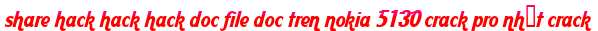 share hack hack hack doc file doc tren nokia 5130 crack pro nhất crack moi